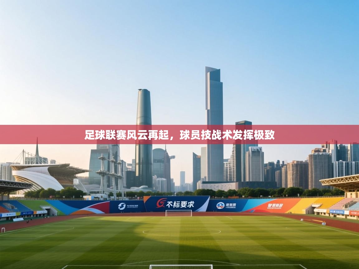 足球联赛风云再起，球员技战术发挥极致  第1张